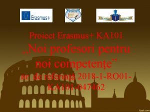 Proiect Erasmus KA 101 Noi profesori pentru noi