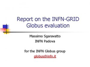 Report on the INFNGRID Globus evaluation Massimo Sgaravatto