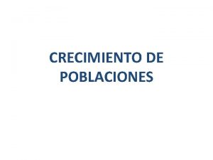 CRECIMIENTO DE POBLACIONES POBLACIN Formada por un conjunto