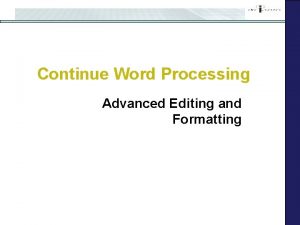 Continue Word Processing Advanced Editing and Formatting Starting Continue Word Processing Advanced Editing and Formatting Starting