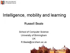 Intelligence mobility and learning Russell Beale School of