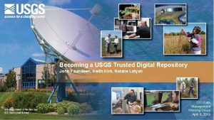 Becoming a USGS Trusted Digital Repository John Faundeen