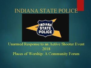 INDIANA STATE POLICE Unarmed Response to an Active
