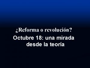 Reforma o revolucin Octubre 18 una mirada desde