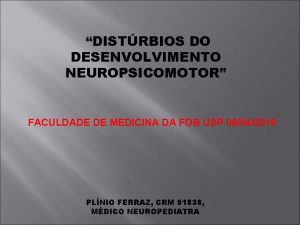 DISTRBIOS DO DESENVOLVIMENTO NEUROPSICOMOTOR FACULDADE DE MEDICINA DA