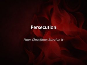 Persecution How Christians Survive It Persecution Some will
