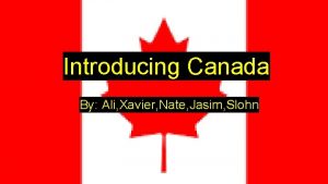 Introducing Canada By Ali Xavier Nate Jasim Slohn