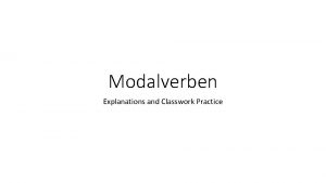 Modalverben Explanations and Classwork Practice Modalverben Modal verbs