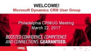 WELCOME Microsoft Dynamics CRM User Group Philadelphia CRMUG