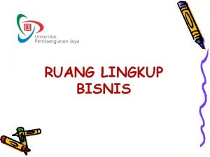 RUANG LINGKUP BISNIS BISNIS DAN DAYA TARIKNYA a