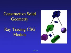 Constructive Solid Geometry Ray Tracing CSG Models CSE