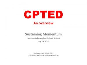 CPTED An overview Sustaining Momentum Houston Independent School