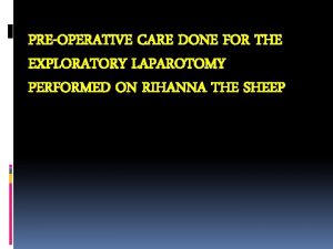 PREOPERATIVE CARE DONE FOR THE EXPLORATORY LAPAROTOMY PERFORMED