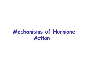 Mechanisms of Hormone Action General principles 1 Signals