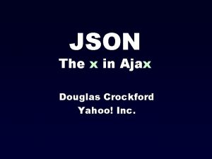 JSON The x in Ajax Douglas Crockford Yahoo