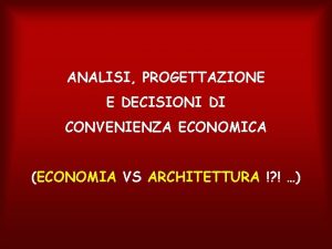 ANALISI PROGETTAZIONE E DECISIONI DI CONVENIENZA ECONOMICA ECONOMIA