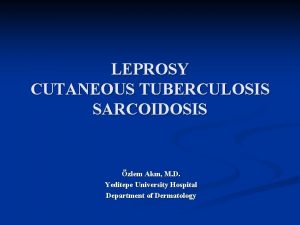 LEPROSY CUTANEOUS TUBERCULOSIS SARCOIDOSIS zlem Akn M D