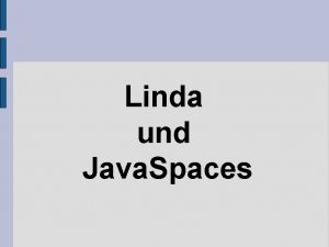 Linda und Java Spaces Linda Motivation Einfhrung Parallele