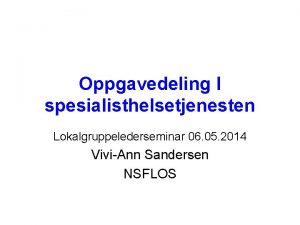 Oppgavedeling I spesialisthelsetjenesten Lokalgruppelederseminar 06 05 2014 ViviAnn