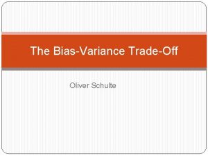 The BiasVariance TradeOff Oliver Schulte Estimating Generalization Error