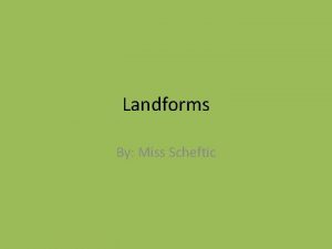 Landforms By Miss Scheftic Mountains Definition landforms that