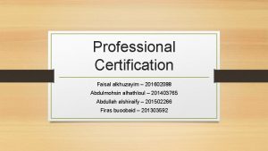 Professional Certification Faisal alkhuzayim 201602088 Abdulmohsin alhathloul 201403765