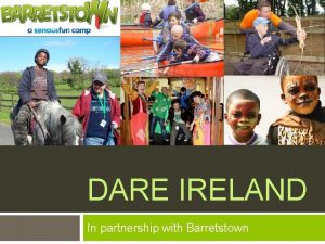 DARE IRELAND In partnership with Barretstown A little