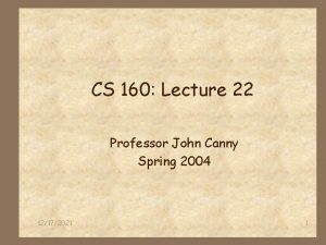 CS 160 Lecture 22 Professor John Canny Spring