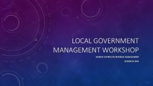 LOCAL GOVERNMENT MANAGEMENT WORKSHOP HIGHER CERTIFICATE IN PUBLIC