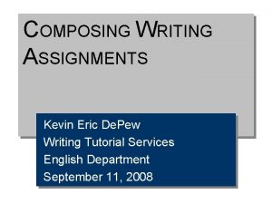 COMPOSING WRITING ASSIGNMENTS Kevin Eric De Pew Writing