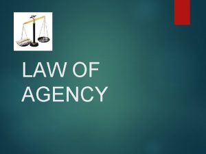 LAW OF AGENCY Why Convenience What is agency