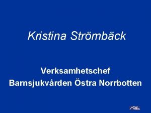 Kristina Strmbck Verksamhetschef Barnsjukvrden stra Norrbotten Organisationen och