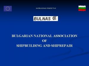 SHIPBUILDING PERSPECTIVE BULGARIAN NATIONAL ASSOCIATION OF SHIPBUILDING AND