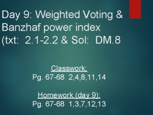 Day 9 Weighted Voting Banzhaf power index txt