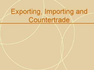 Exporting Importing and Countertrade Introduction Large and small