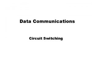 Data Communications Circuit Switching Switching Networks Long distance