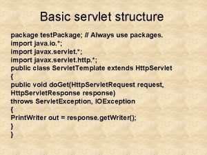 Basic servlet structure package test Package Always use