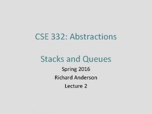 CSE 332 Abstractions Stacks and Queues Spring 2016