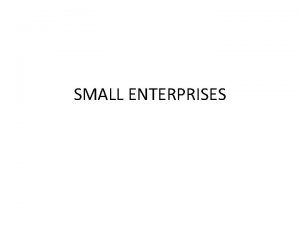 SMALL ENTERPRISES Small businesses played an important role