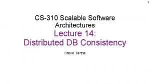 1 CS310 Scalable Software Architectures Lecture 14 Distributed