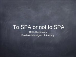 To SPA or not to SPA Beth Kubitskey