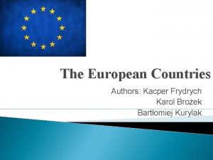 The European Countries Authors Kacper Frydrych Karol Broek