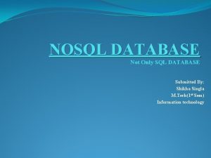 NOSQL DATABASE Not Only SQL DATABASE Submitted By