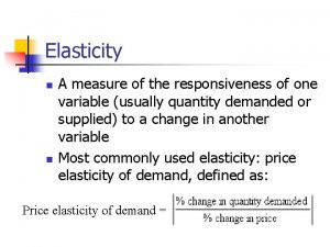 Elasticity n n A measure of the responsiveness