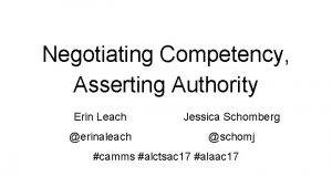 Negotiating Competency Asserting Authority Erin Leach Jessica Schomberg