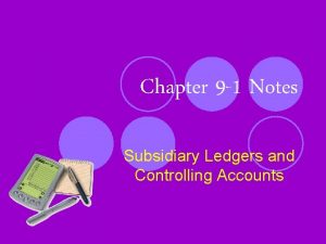 Chapter 9 1 Notes Subsidiary Ledgers and Controlling