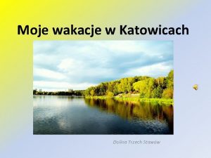 Moje wakacje w Katowicach Dolina Trzech Staww Zapraszam