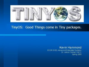 Tiny OS Good Things come in Tiny packages