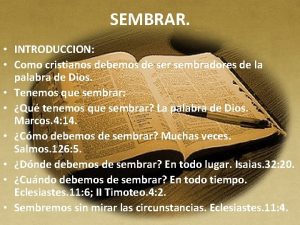 SEMBRAR INTRODUCCION Como cristianos debemos de ser sembradores