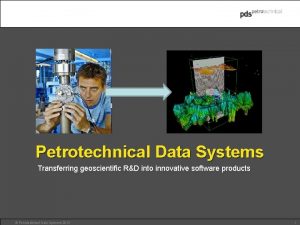 Petrotechnical Data Systems Transferring geoscientific RD into innovative